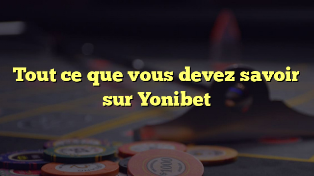 Tout ce que vous devez savoir sur Yonibet