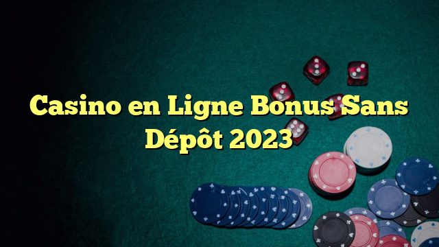 Casino en Ligne Bonus Sans Dépôt 2023