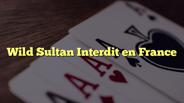 Wild Sultan Interdit en France