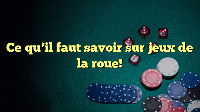 Ce qu’il faut savoir sur jeux de la roue!