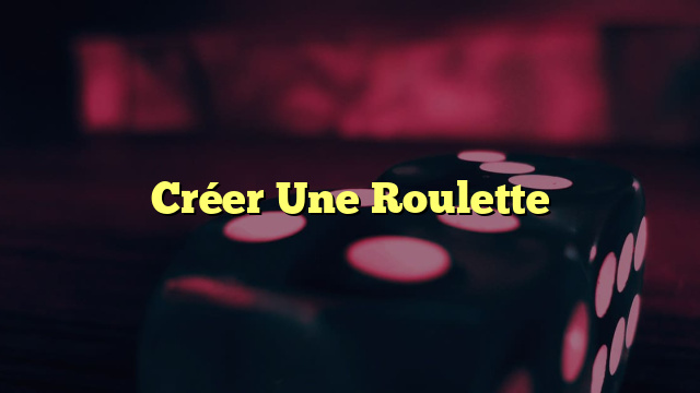 Créer Une Roulette