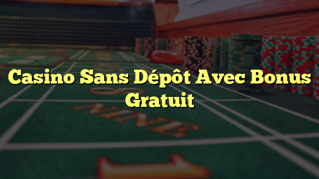 Casino Sans Dépôt Avec Bonus Gratuit