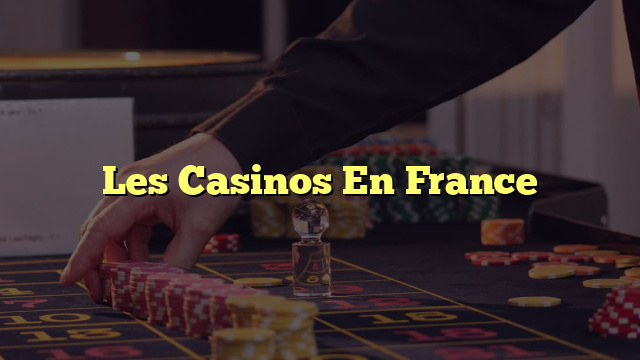 Les Casinos En France