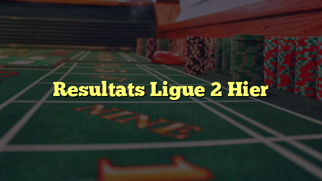 Resultats Ligue 2 Hier