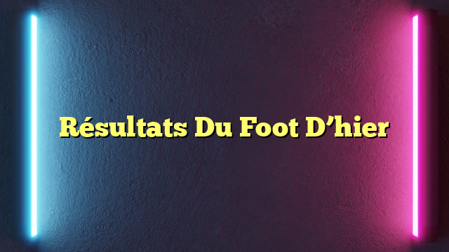 Résultats Du Foot D’hier