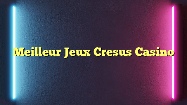 Meilleur Jeux Cresus Casino