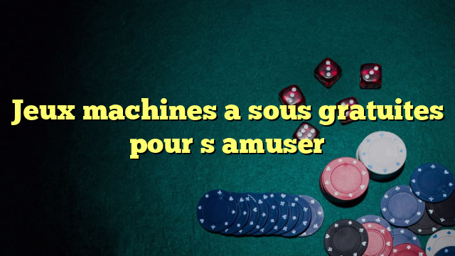 Jeux machines a sous gratuites pour s amuser