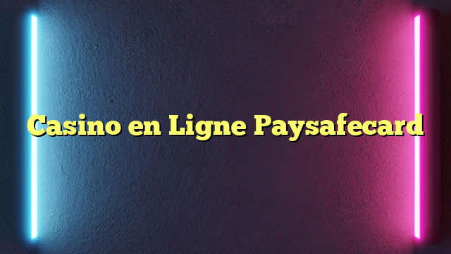 Casino en Ligne Paysafecard