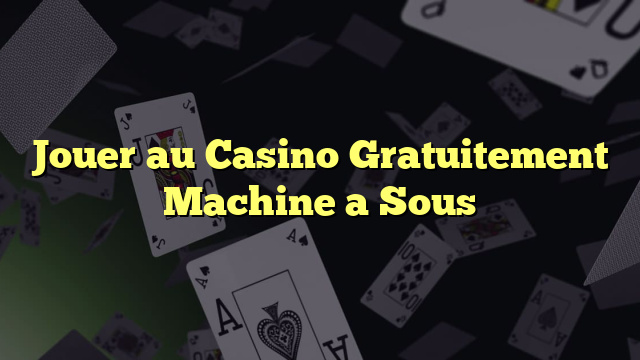 Jouer au Casino Gratuitement Machine a Sous