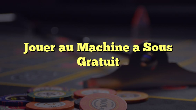 Jouer au Machine a Sous Gratuit