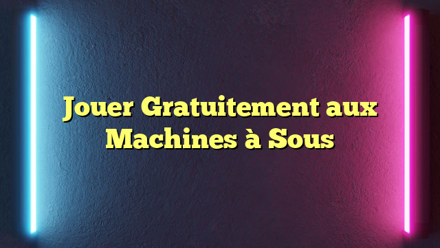 Jouer Gratuitement aux Machines à Sous