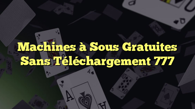 Machines à Sous Gratuites Sans Téléchargement 777