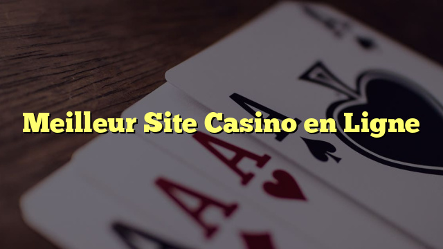 Meilleur Site Casino en Ligne