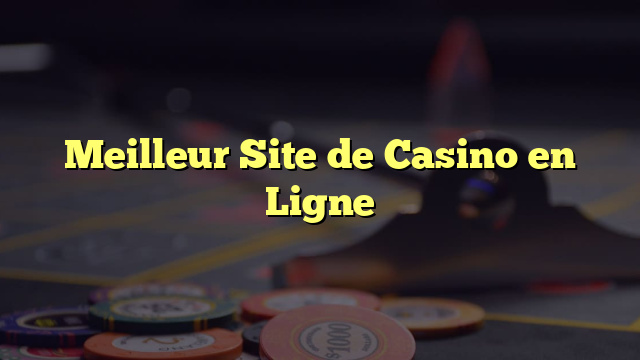 Meilleur Site de Casino en Ligne