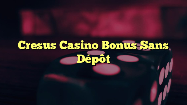 Cresus Casino Bonus Sans Dépôt