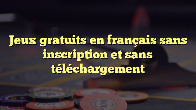 Jeux gratuits en français sans inscription et sans téléchargement