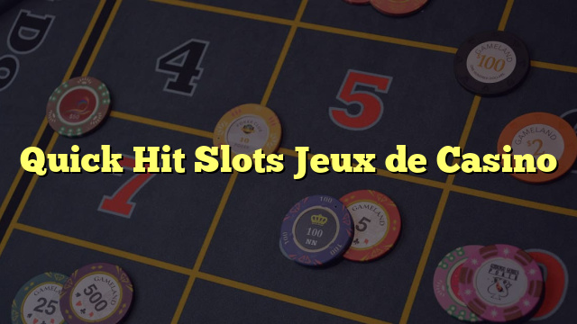 Quick Hit Slots Jeux de Casino