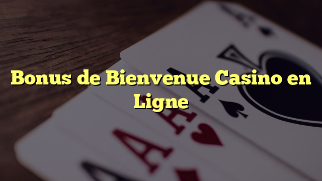 Bonus de Bienvenue Casino en Ligne