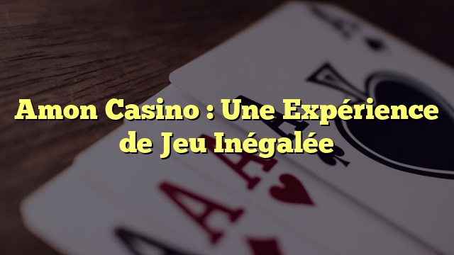 Amon Casino : Une Expérience de Jeu Inégalée