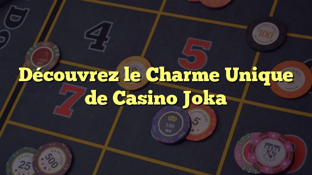 Découvrez le Charme Unique de Casino Joka