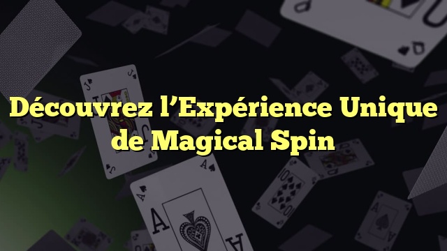 Découvrez l’Expérience Unique de Magical Spin