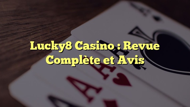 Lucky8 Casino : Revue Complète et Avis