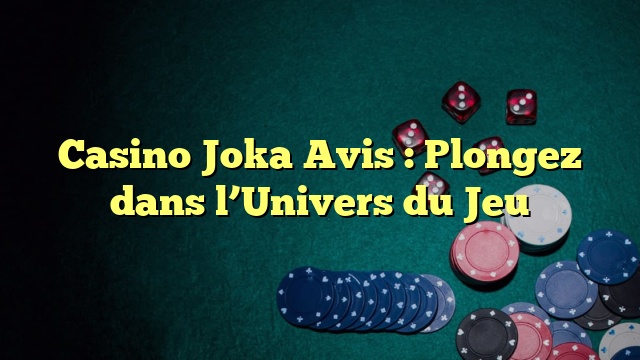 Casino Joka Avis : Plongez dans l’Univers du Jeu