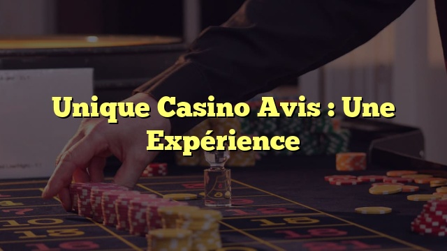 Unique Casino Avis : Une Expérience