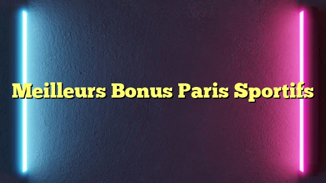 Meilleurs Bonus Paris Sportifs